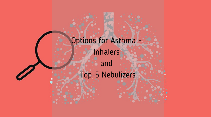 Options for Asthma – Inhalers and Top-5 Nebulizers